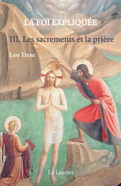 La foi expliquée. Vol. 3. Les sacrements et la prière