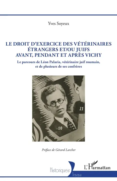Le droit d'exercice des vétérinaires étrangers et/ou juifs avant, pendant et après Vichy : le parcours de Léon Palaria, vétérinaire juif roumain, et de plusieurs de ses confrères
