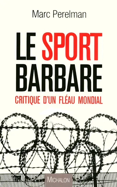 Le sport barbare : critique d'un fléau mondial