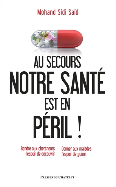 Au secours, notre santé est en péril ! : rendre aux chercheurs l'espoir de découvrir, donner aux malades l'espoir de guérir
