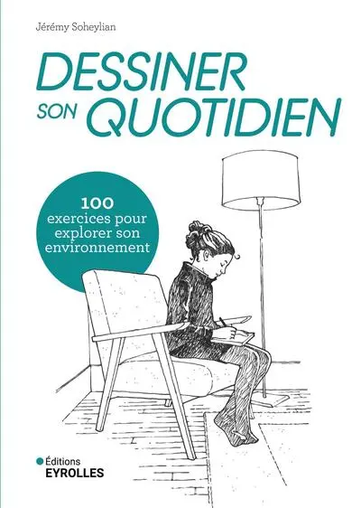 Dessiner son quotidien : 100 exercices pour explorer son environnement Dessiner son quotidien : 100 exercices pour explorer son environnement