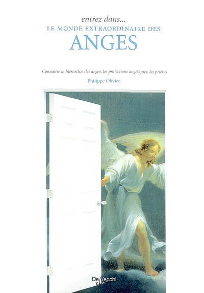 Entrez dans... le monde extraordinaire des anges : connaître la hiérarchie des anges, les protections angéliques, les prières