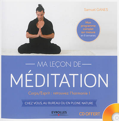 Ma leçon de méditation : corps-esprit, retrouvez l'harmonie ! : chez vous, au bureau ou en pleine nature