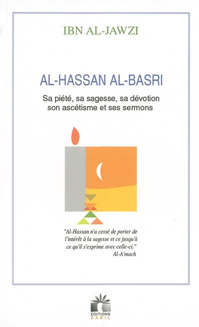Al Hassan al-Basrî : sa piété, sa sagesse, sa dévotion, son ascétisme et ses sermons