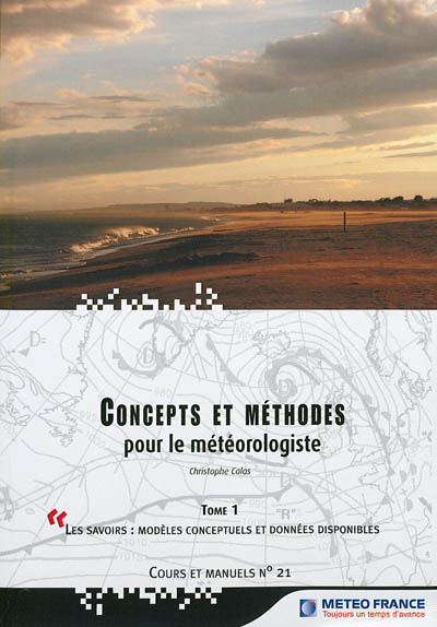Concepts et méthodes pour le météorologiste. Vol. 1. Les savoirs : modèles conceptuels et données disponibles