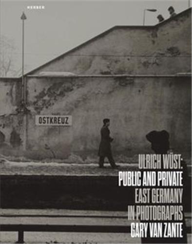 Public And Private : East Germany In Photographs By Ulrich Wüst