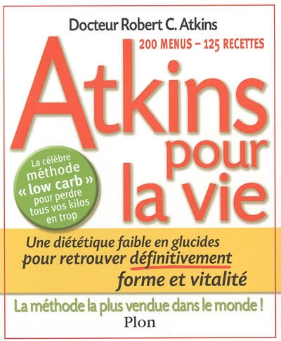 Atkins pour la vie : une diététique pauvre en glucides pour retrouver définitivement forme et vitalité