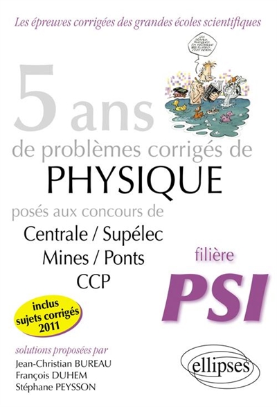 5 ans de problèmes corrigés de physique posés aux concours Mines-Ponts, Centrale-Supélec, CCP 2007-2011 : filière PSI