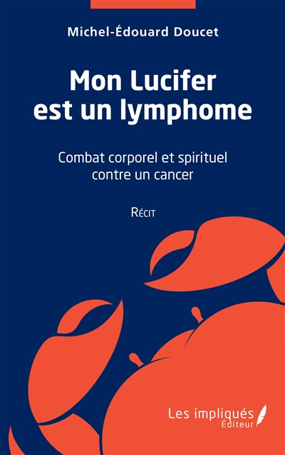 Mon Lucifer est un lymphome : combat corporel et spirituel contre un cancer : récit