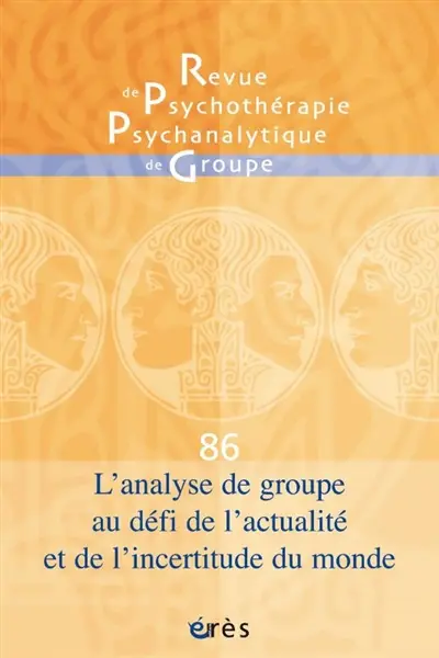 Revue de psychothérapie psychanalytique de groupe, n° 86. L'analyse de groupe au défi de l'actualité et de l'incertitude du monde Revue de psychothérapie psychanalytique de groupe, n° 86. L'analyse de groupe au défi de l'actualité et de l'incertitude du monde