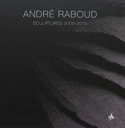 André Raboud : sculptures 2009-2015