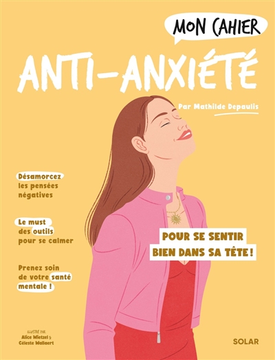 Mon cahier anti-anxiété : pour se sentir bien dans sa tête !