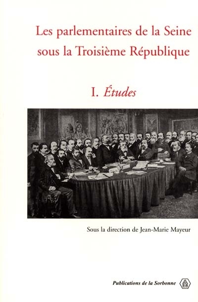 Les parlementaires de la Seine sous la troisième République. Vol. 1. Etudes