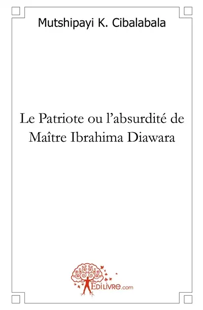 Le patriote ou l'absurdité de maître ibrahima diawara : Roman