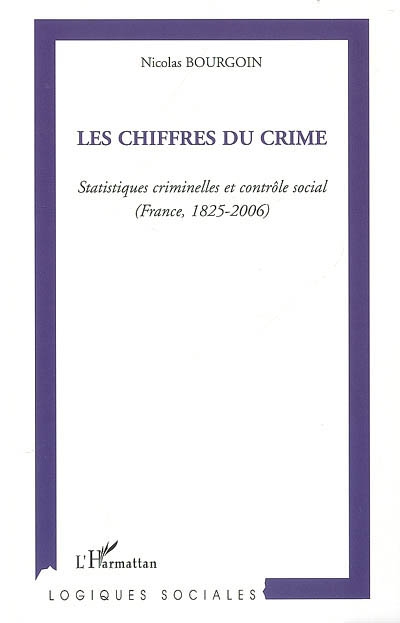 Les chiffres du crime : statistiques criminelles et contrôle social (France, 1825-2006)