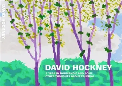 David Hockney A Year in Normandie and Some Other Thoughts about Painting David Hockney A Year in Normandie and Some Other Thoughts about Painting