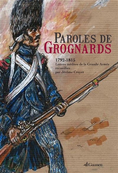 Paroles de grognards : 1792-1815 : lettres inédites de la Grande Armée