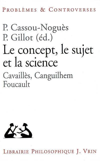 Le concept, le sujet et la science : Cavaillès, Canguilhem, Foucault
