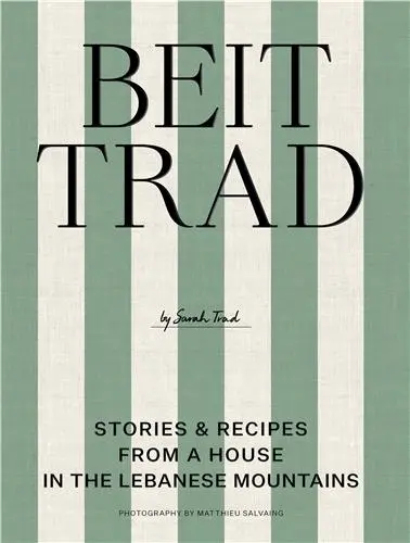 Beit Trad : Recipes, stories & the Art of Lebanese hospitality