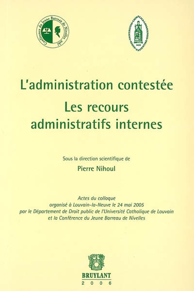 L'administration contestée : les recours administratifs internes : actes du colloque, Louvain-la-Neuve, 24 mai 2005
