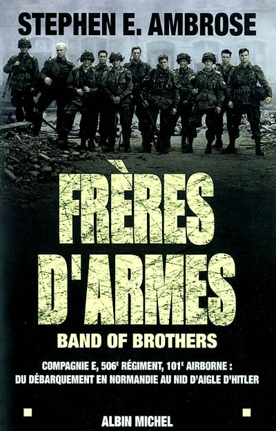 Frères d'armes : compagnie E, 506e régiment d'infanterie parachutiste, 101e division aéroportée, du débarquement en Normandie au nid d'aigle de Hitler