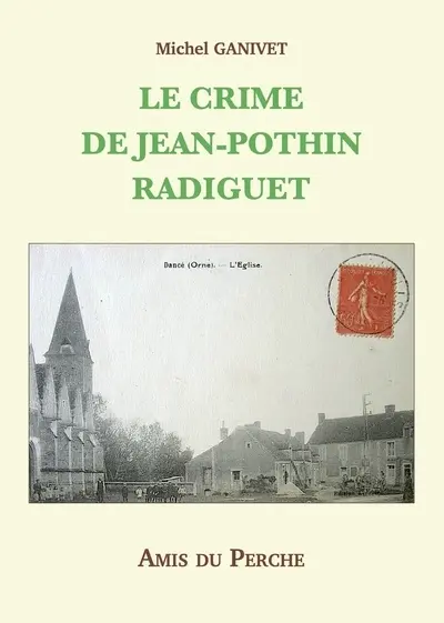 Le crime de Jean-Pothin Radiguet : comment Vidocq arrêta les assassins du percepteur de Dancé (Orne), un fait divers authentique qui, en 1824, passionna la France entière !