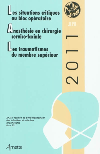 JEPU 2011 : Journées d'enseignement post-universitaire, CNIT, Paris La Défense, 18-19 mars 2011 : les situations critiques au bloc opératoire, anesthésie en chirurgie cervico-faciale, les traumatismes du membre supérieur