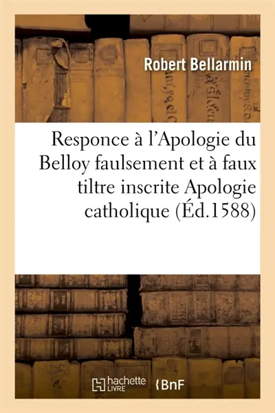 Responce aux principaux articles et chapitres de l'Apologie du Belloy inscrite Apologie catholique : pour la succession de Henry roy de Navarre à la couronne de France