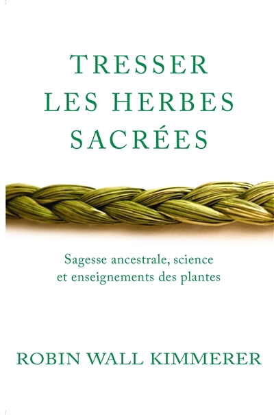 Tresser les herbes sacrées : sagesse ancestrale, science et enseignements des plantes