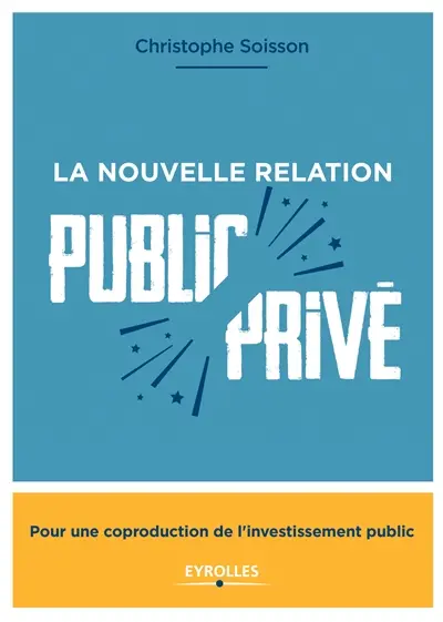 La nouvelle relation public-privé : pour une coproduction de l'investissement public