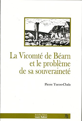 La vicomté de Béarn et le problème de sa souveraineté : des origines à 1620 : publication et commentaire d'un recueil de textes