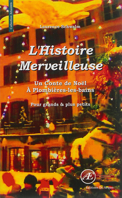 L'histoire merveilleuse : un conte de Noël à Plombières-les-Bains : pour grands & plus petits