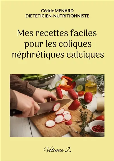 Mes recettes faciles pour les coliques néphrétiques calciques. : Volume 2.
