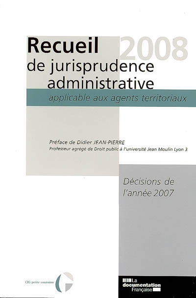 Recueil 2008 de jurisprudence administrative applicable aux agents territoriaux : décisions de l'année 2007