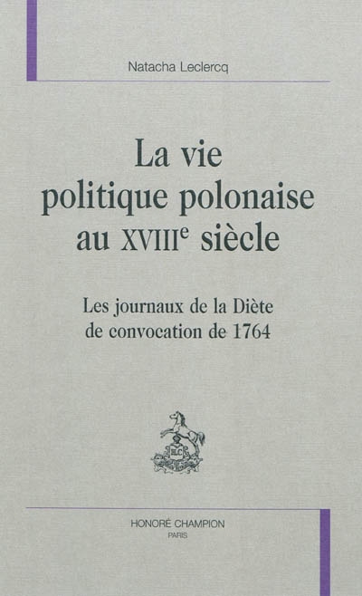 La vie politique polonaise au XVIIIe siècle : les journaux de la Diète de convocation de 1764
