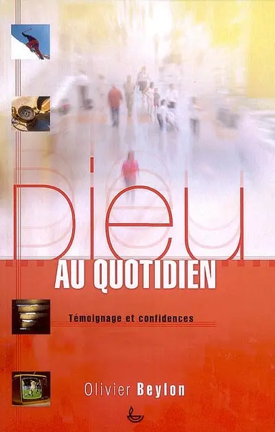 Dieu au quotidien : témoignage et confidences