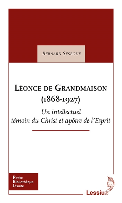 Léonce de Grandmaison (1868-1927) : un intellectuel témoin du Christ et apôtre de l'esprit