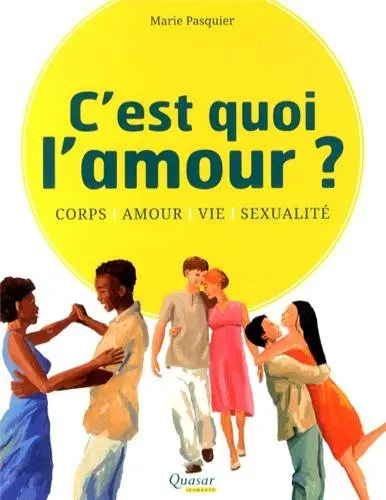 C'est quoi l'amour ? : corps, amour, vie, sexualité