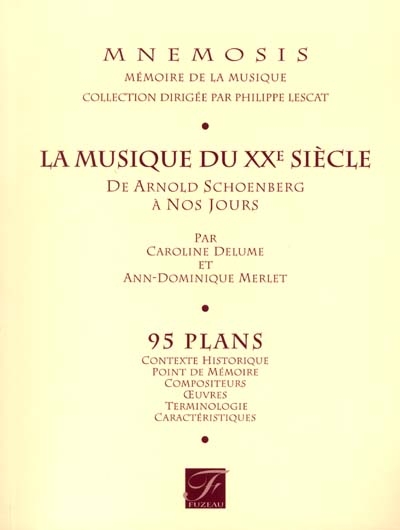 La musique du XXe siècle : de Arnold Schoenberg à nos jours : 95 plans : contexte historique, point de mémoire, compositeurs, oeuvres, terminologie, caractéristiques