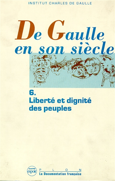 De Gaulle en son siècle : actes. Vol. 6. La Liberté et la dignité des peuples