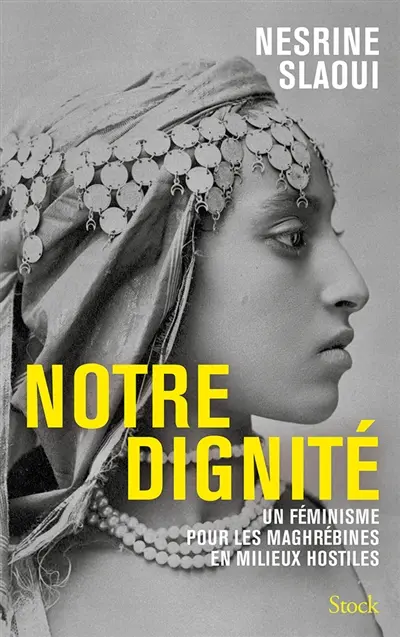 Notre dignité : un féminisme pour les Maghrébines en milieux hostiles Notre dignité : un féminisme pour les Maghrébines en milieux hostiles