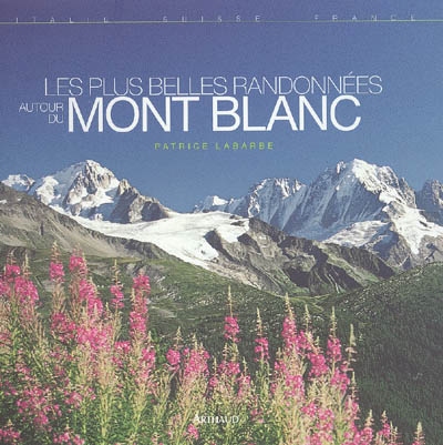 Les plus belles randonnées autour du mont Blanc : Italie, Suisse, France