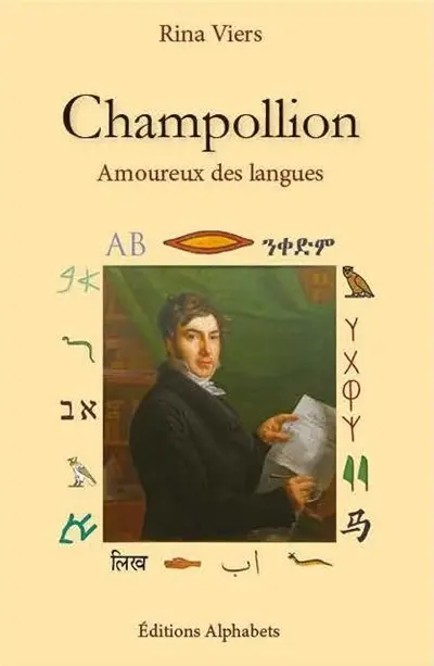 Champollion, amoureux des langues ou Comment le déchiffreur des hiéroglyphes égyptiens a percé leur mystère en étudiant une vingtaine de langues