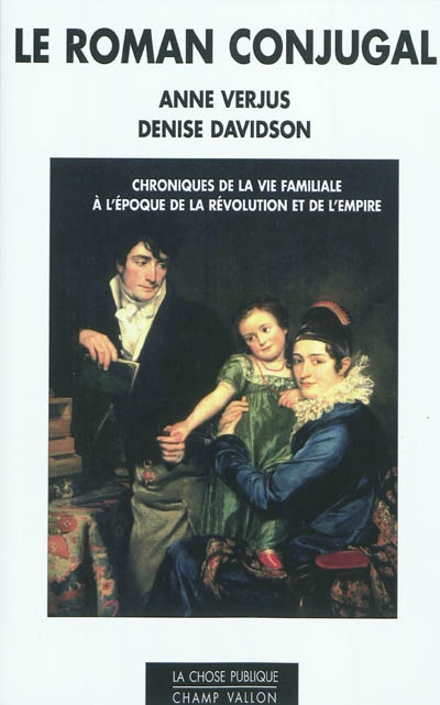 Le roman conjugal : chroniques de la vie familiale à l'époque de la Révolution et de l'Empire