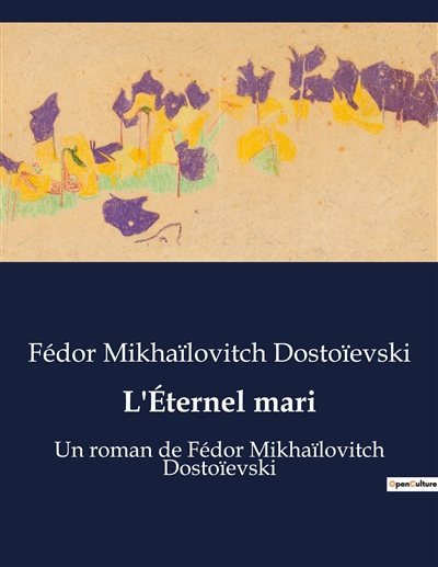 L'Eternel mari : Un roman de Fédor Mikhaïlovitch Dostoïevski