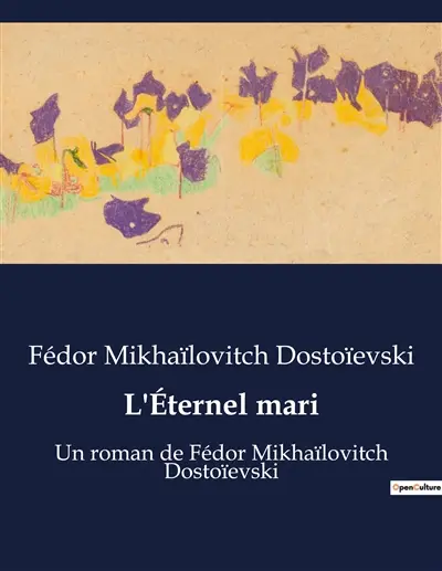 L'Eternel mari : Un roman de Fédor Mikhaïlovitch Dostoïevski
