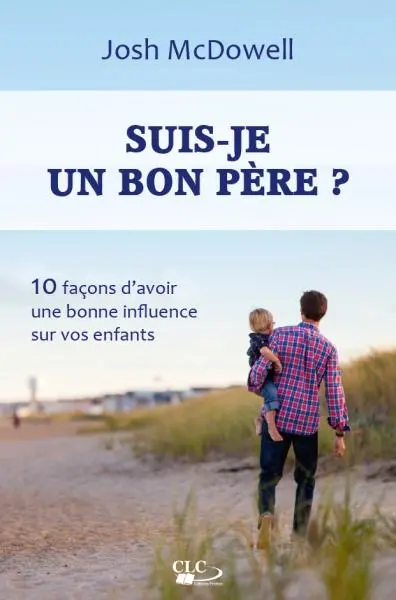 Suis-je un bon père ? : 10 façons d'avoir une bonne influence sur vos enfants