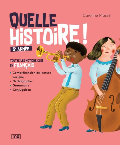 Quelle histoire ! : 5e année : toutes les notions clés en français