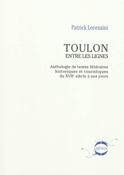 Toulon entre les lignes : anthologie de textes littéraires historiques et touristiques du XVIIe siècle à nos jours