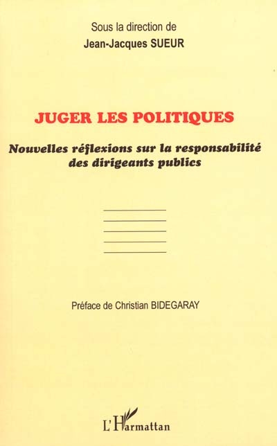 Juger les politiques : nouvelles réflexions sur la responsabilité des dirigeants publics : journée d'études du 10 décembre 1999